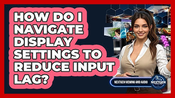 How Do I Navigate Display Settings To Reduce Input Lag? - NextGen Viewing and Audio