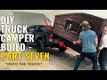 DIY Truck Camper Build: PART SEVEN - Onto the Truck!