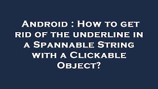 Android : How to get rid of the underline in a Spannable String with a Clickable Object