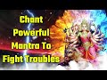 Chant Powerful Mantra To Fight Troubles