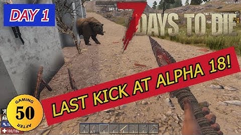 7 DAYS TO DIE - Day 1 Last Kick at Alpha 18!