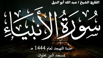 21- سورة الأنبياء | ختمة تهجد 1444 ه | الشيخ عبد الله أبو النيل