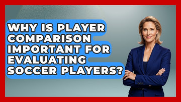 Why Is Player Comparison Important for Evaluating Soccer Players? - Soccer Stats Vault