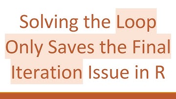Solving the Loop Only Saves the Final Iteration Issue in R