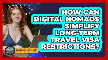 How Can Digital Nomads Simplify Long-term Travel Visa Restrictions? - Digital Nomad Success Guide