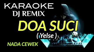 DJ DOA SUCI - Yelse  ( KARAOKE DJ REMIX NADA CEWEK COVER KORG PA700 )