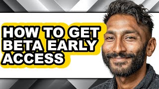 How to Get Beta Early Access - Full Guide