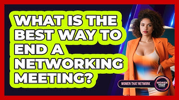 What Is The Best Way To End A Networking Meeting?