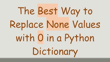 The Best Way to Replace None Values with 0 in a Python Dictionary