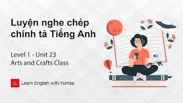 Luyện nghe chép chính tả Tiếng Anh | Level 1 - Unit 23