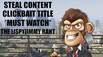 Steal Content, Clickbait Title *MUST WATCH* (The LispyJimmy Rant)