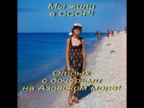 Мы жили в СССР. 1979 год. Отдых двух отцов с  дочерьми в станице Должанская