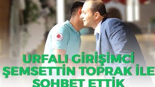 Urfalı Girişimci Şemsettin Toprak Ile Sohbet - Mikrofon Urfa+