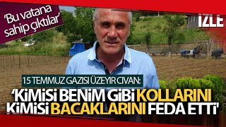 15 Temmuz Gazisi Üzeyir Civan 'Kimisi Benim Gibi Kollarını, Kimisi Bacaklarını Feda Etti'