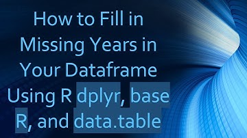How to Fill in Missing Years in Your Dataframe Using R dplyr, base R, and data.table
