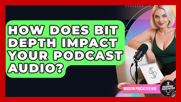 How Does Bit Depth Impact Your Podcast Audio? - Modern Podcaster Hub
