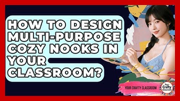 How To Design Multi-purpose Cozy Nooks In Your Classroom? - Your Crafty Classroom