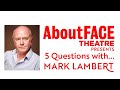 Actor mark lambert  5 questions with  aboutface theatre