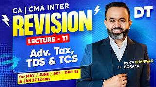 CA/CMA Inter Revisions MAY/JUNE/SEP/DEC 26 & JAN 27 Exams l Adv Tax, TDS & TCS l CA Bhanwar Borana