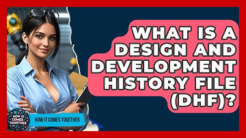 What Is A Design And Development History File (DHF)? - How It Comes Together