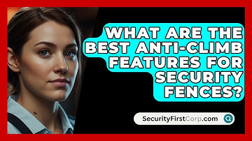 What Are The Best Anti-climb Features For Security Fences? - SecurityFirstCorp.com
