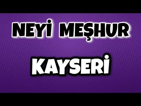 KAYSERİ'nin Neyi Meşhur - Nesi Meşhur Türkiye