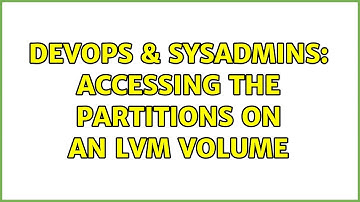 DevOps & SysAdmins: Accessing the partitions on an LVM volume (2 Solutions!!)