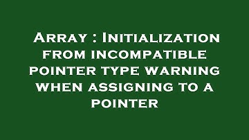 Array : Initialization from incompatible pointer type warning when assigning to a pointer