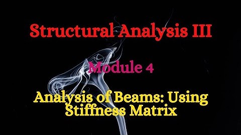 SA III (Structural Analysis III) - Module 4 - Analysis of beams by Using Stiffness Matrix
