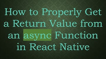 How to Properly Get a Return Value from an async Function in React Native