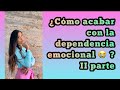 ¿Cómo acabar con la dependencia emocional 😭? II PARTE