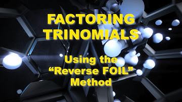 Factoring Trinomials: Using Reverse Foil Method