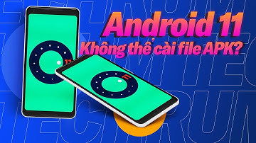 Không thể cài được file APK ngoài trên Android 11? Xàm...