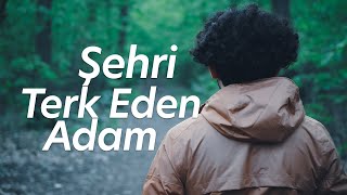 Şehri Terk Eden Adam | Anlatacaklarım Var