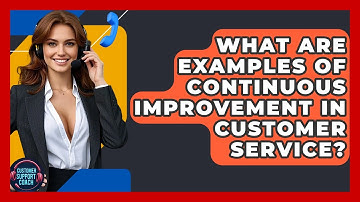 What Are Examples Of Continuous Improvement In Customer Service? - Customer Support Coach