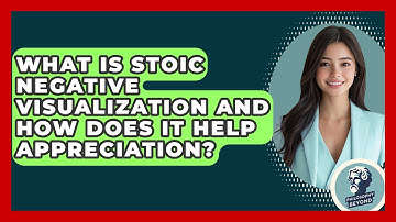 What Is Stoic Negative Visualization And How Does It Help Appreciation? - Philosophy Beyond