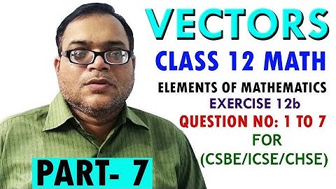 VECTORS | Elements of Mathematics Exercise 12b | Question No 1 to 7 (CBSE/ICSE/CHSE)