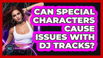 Can Special Characters Cause Issues With DJ Tracks?
