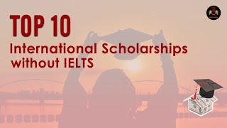 Top 10 International Scholarships Without IELTS Fully Funded 2022