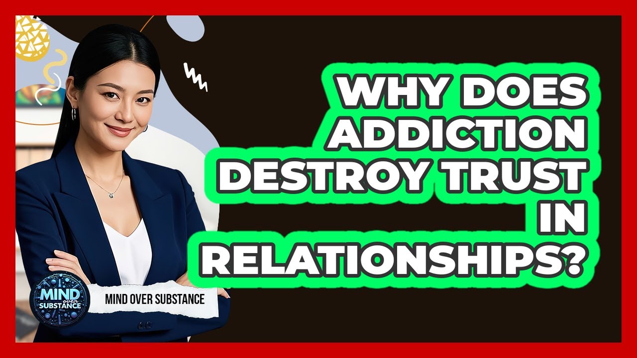 Why Does Addiction Destroy Trust In Relationships? - Mind Over Substance