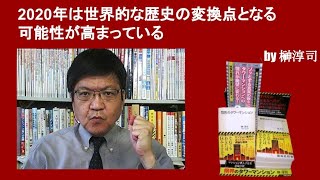 2020年は世界的な歴史の変換点となる可能性が高まっている　by榊淳司