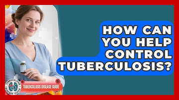 How Can You Help Control Tuberculosis? - Tuberculosis Disease Guide