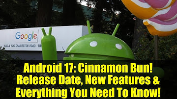 Android 17: Cinnamon Bun! Release Date, New Features & Everything You Need To Know!