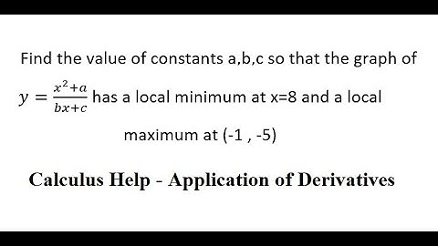 Calculus Help: Find the value of constants a,b,c so that the graph of y=(x^2+a)/(bx+c) has a local