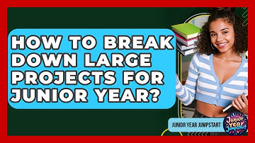 How To Break Down Large Projects For Junior Year? - Junior Year Jumpstart