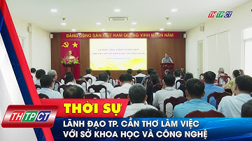 Lãnh đạo TP. Cần Thơ làm việc với Sở Khoa học và Công nghệ | Cần Thơ TV