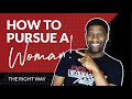 How to Pursue a Woman...The Right Way