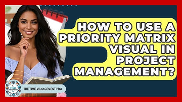 How To Use A Priority Matrix Visual In Project Management? - The Time Management Pro