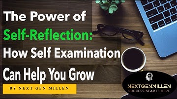The Power of Self-Reflection: How Self Examination Can Help Your Growth Mindset [NextGenMillen]