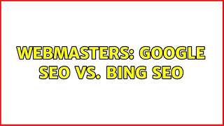 Webmasters: Google SEO vs. Bing SEO